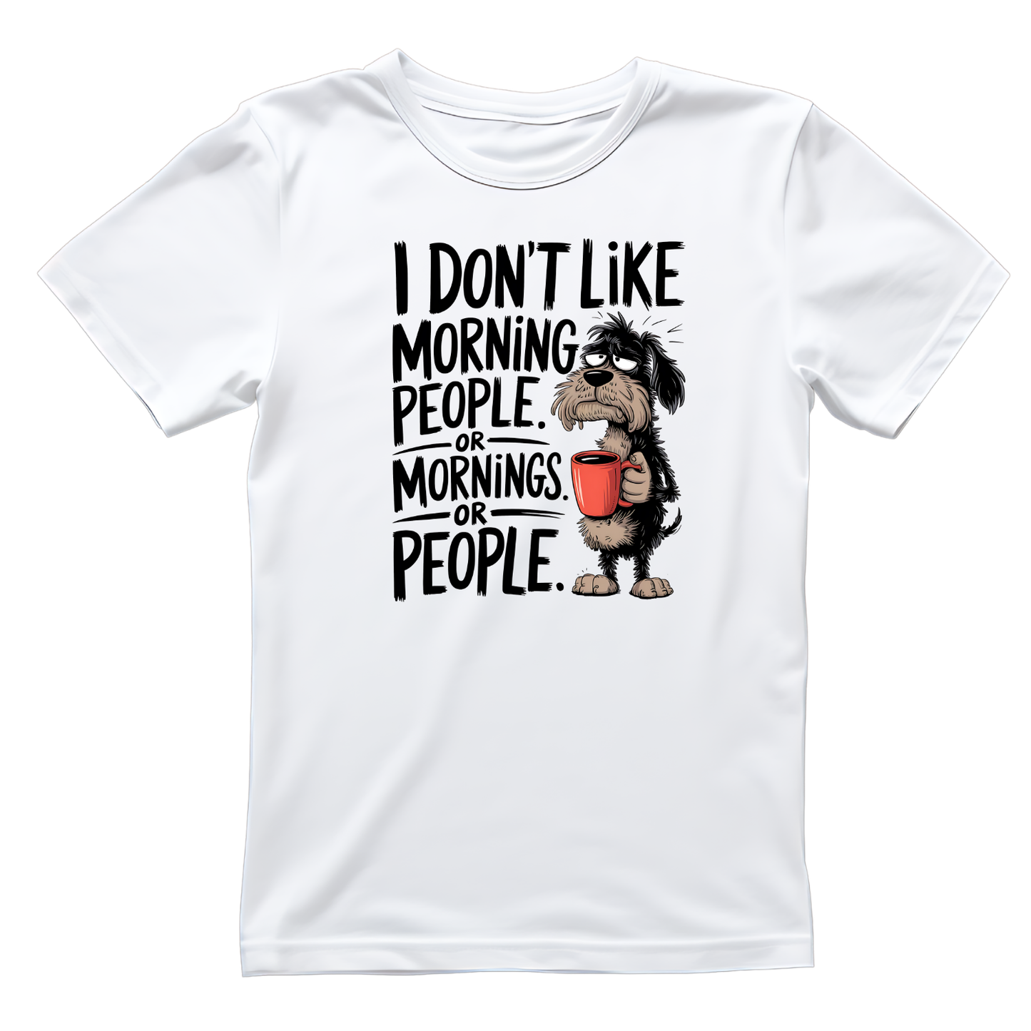 I Don’t Like Morning People. or Mornings. or People. T-shirt | Graphic Tee | Printed Shirt | Animal Lover Pets  | Funny Sarcasm Sarcastic | Dog Coffee