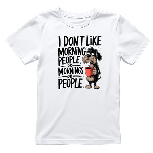 I Don’t Like Morning People. or Mornings. or People. T-shirt | Graphic Tee | Printed Shirt | Animal Lover Pets  | Funny Sarcasm Sarcastic | Dog Coffee