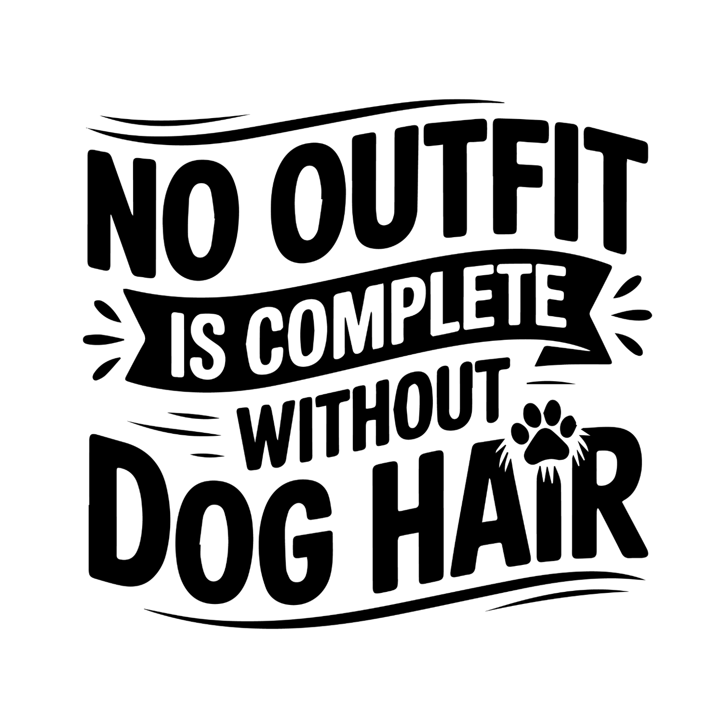 No Outfit Is Complete Without Dog Hair. T-shirt | Graphic Tee | Printed Shirt | Animal Lover Pets  | Funny Sarcasm Sarcastic | Paws