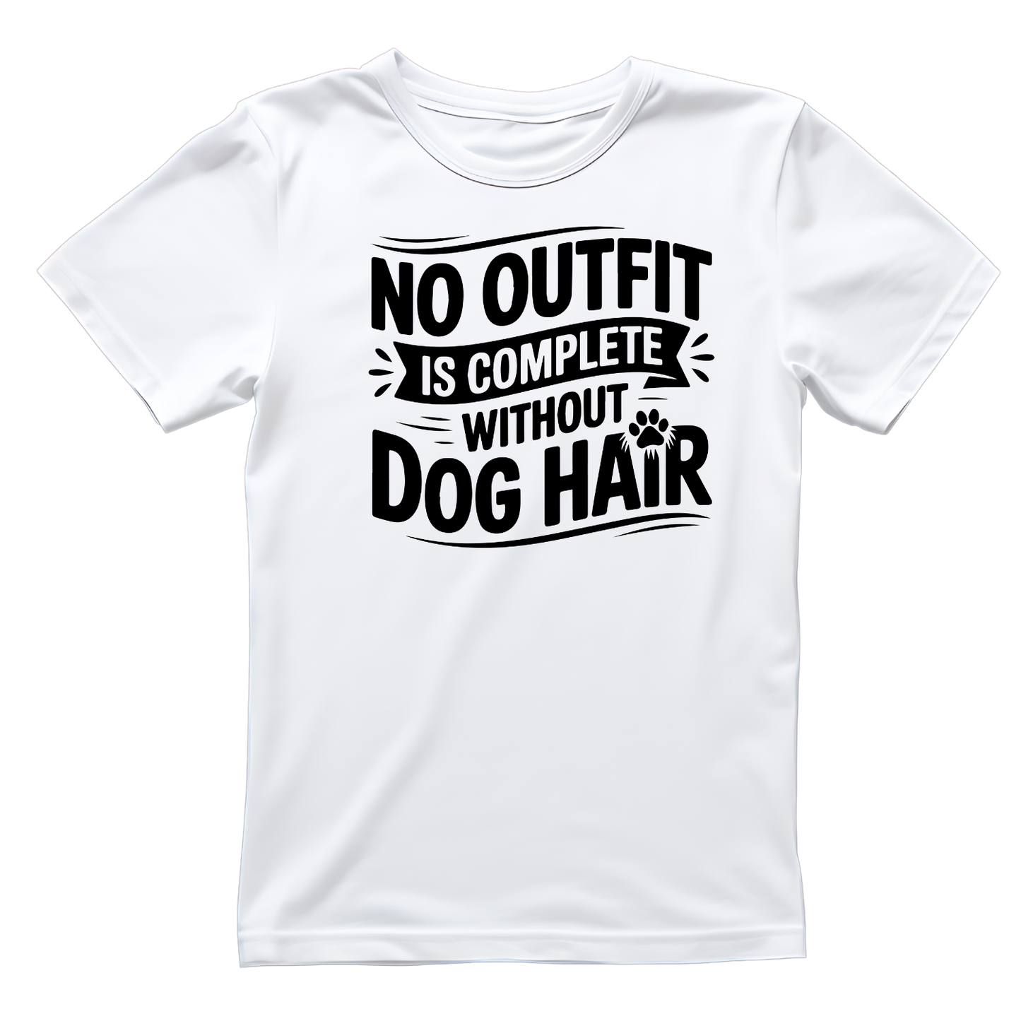 No Outfit Is Complete Without Dog Hair. T-shirt | Graphic Tee | Printed Shirt | Animal Lover Pets  | Funny Sarcasm Sarcastic | Paws