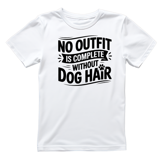 No Outfit Is Complete Without Dog Hair. T-shirt | Graphic Tee | Printed Shirt | Animal Lover Pets  | Funny Sarcasm Sarcastic | Paws
