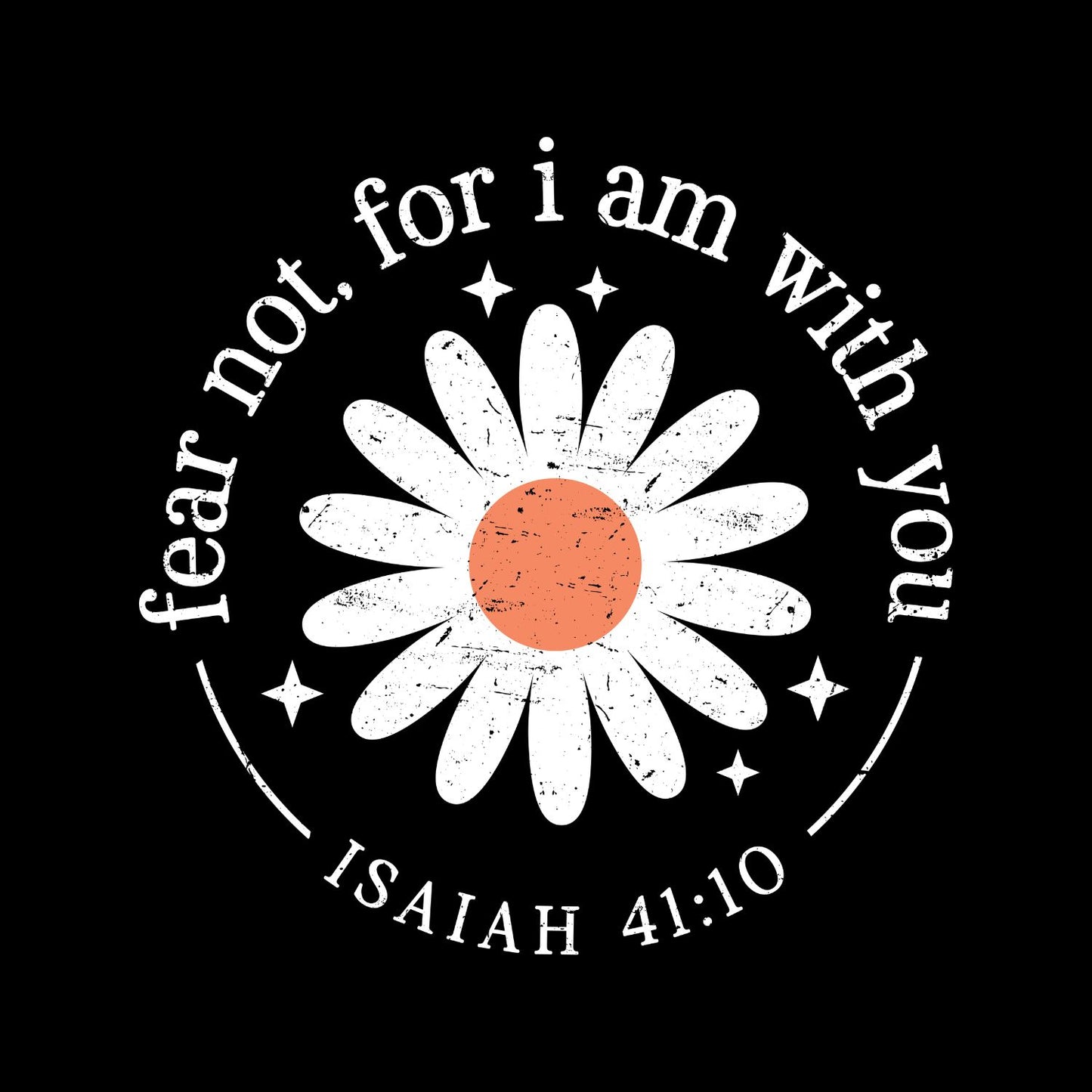 Fear Not For I Am With You Isaiah 41:10 Daisy T-Shirt | Faith Graphic Tee |  Shirt