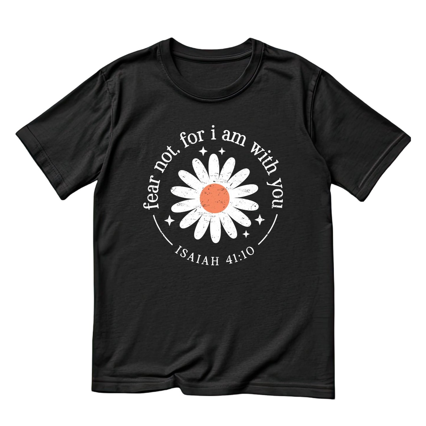 Fear Not For I Am With You Isaiah 41:10 Daisy T-Shirt | Faith Graphic Tee |  Shirt