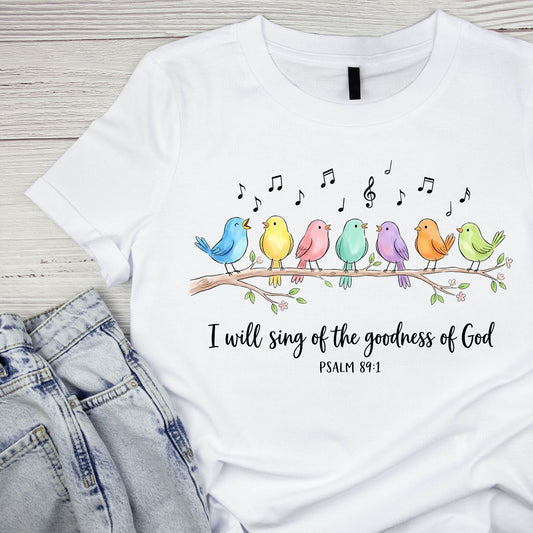 I Will Sing Of The Goodness Of God T-Shirt | Faith Graphic Tee | Birds Shirt