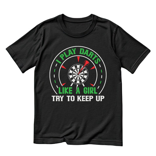 I Play Darts Like A Girl Try To Keep Up T-Shirt | Darts Graphic Tee | Sports Shirt