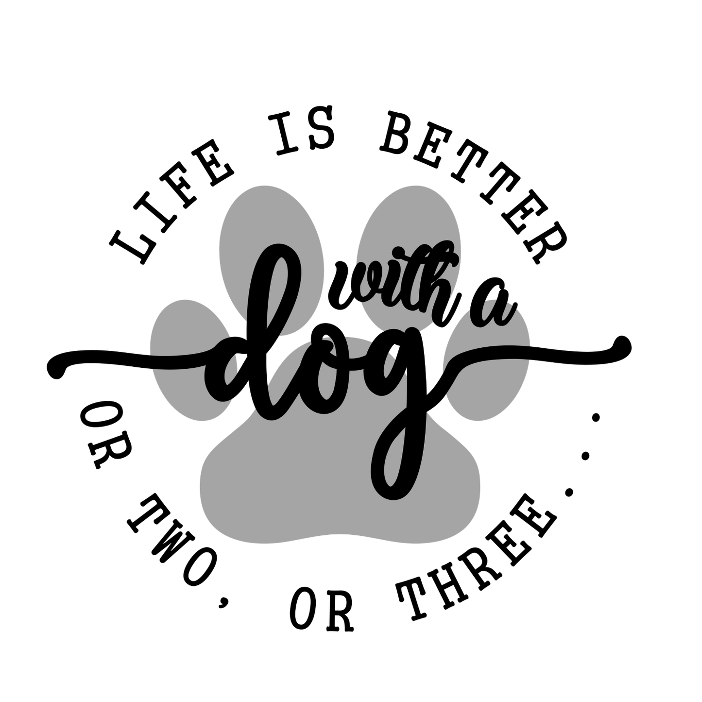 Life Is Better With A Dog Or Two, Or Three… T-shirt | Graphic Tee | Printed Shirt | Animal Lover Pets  | Cute Sweet | Dog