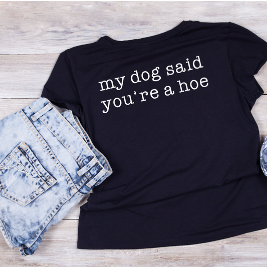 My Dog Said You’re A Hoe T-shirt | Sarcasm Funny | Graphic Tee | Printed Shirt | Animal Lover