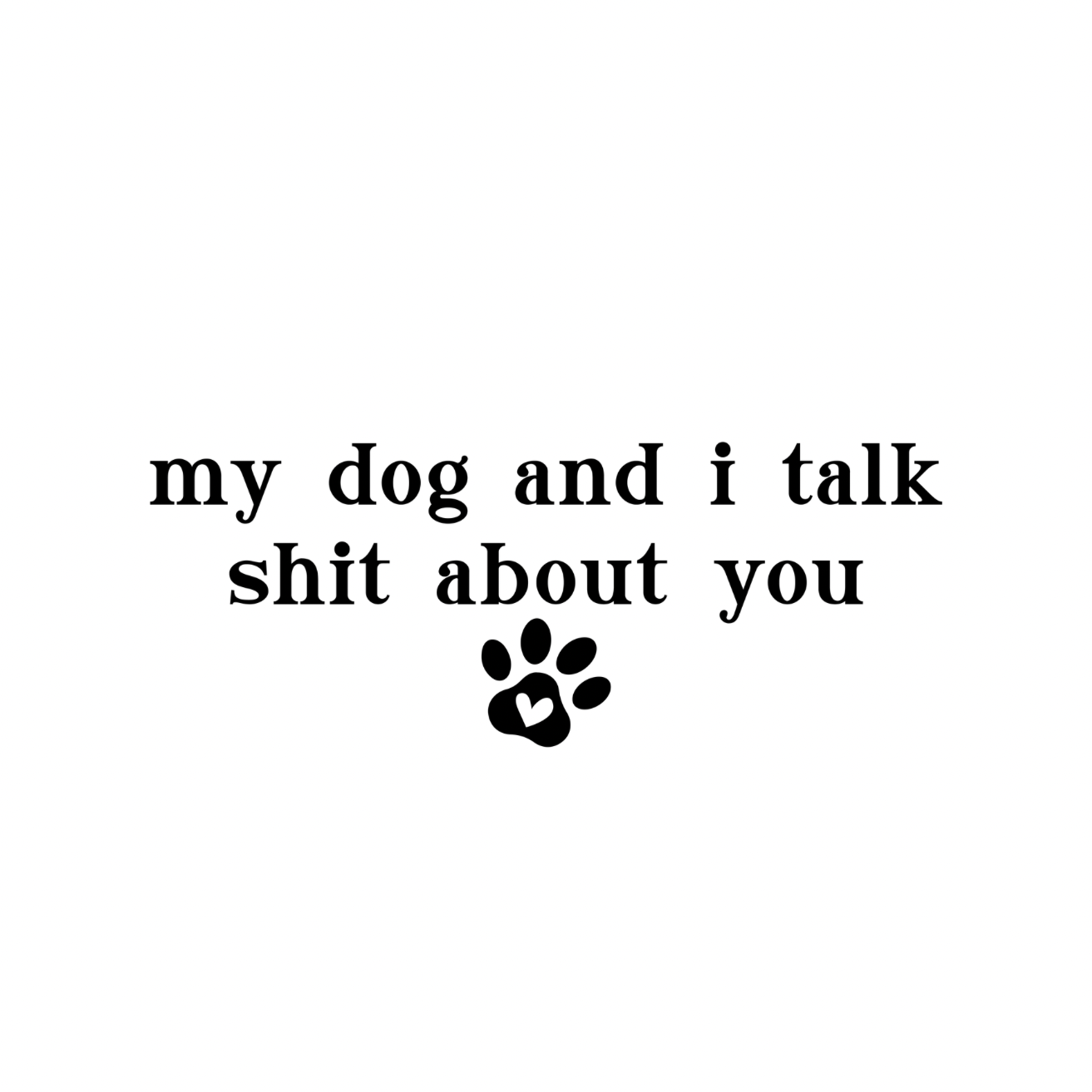 My Dog And I Talk Shit About You T-shirt | Sarcasm Funny | Graphic Tee | Printed Shirt | Animal Lover