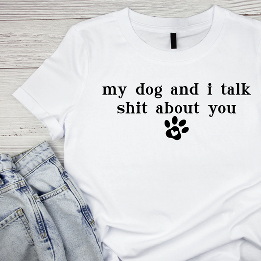 My Dog And I Talk Shit About You T-shirt | Sarcasm Funny | Graphic Tee | Printed Shirt | Animal Lover
