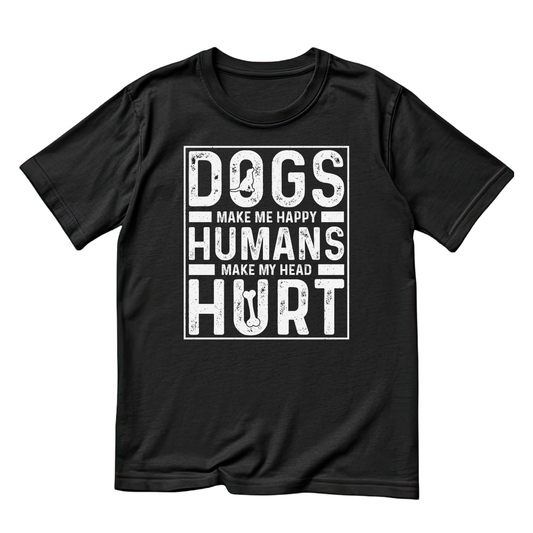 Dogs Make Me Happy - Humans Make My Head Hurt T-shirt | Sarcasm Graphic Tee | Funny Printed Shirt | Animal Lover