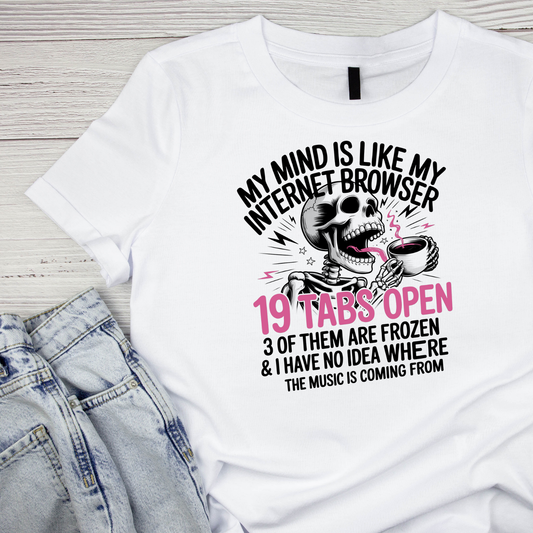 My Mind Is Like My Internet Browser 19 Tabs Open 3 Of Them Are Fozen… T-shirt | Women’s Sarcastic Printed Shirt | Funny Graphic Tee