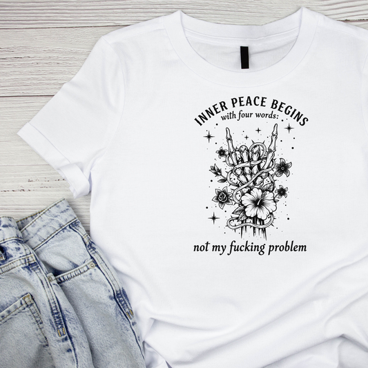 Inner Peace Begins With Four Words: Not My Fucking Problem T-shirt | Women’s Sarcastic Printed Shirt | Funny Graphic Tee