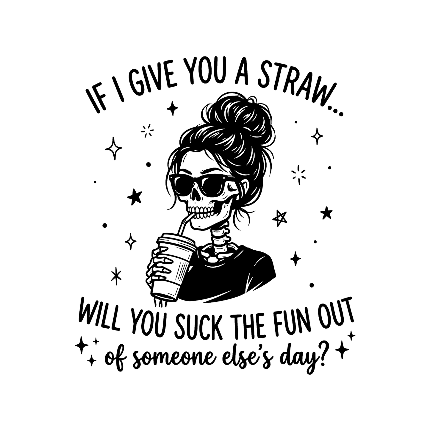 If I Give You A Straw… Will You Suck The Fun Out Of Someone Else’s Day? T-shirt | Women’s Sarcastic Tee | Funny Graphic Tee