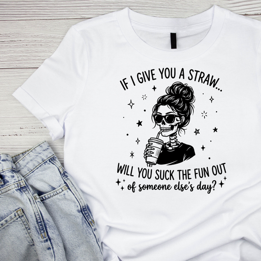 If I Give You A Straw… Will You Suck The Fun Out Of Someone Else’s Day? T-shirt | Women’s Sarcastic Tee | Funny Graphic Tee