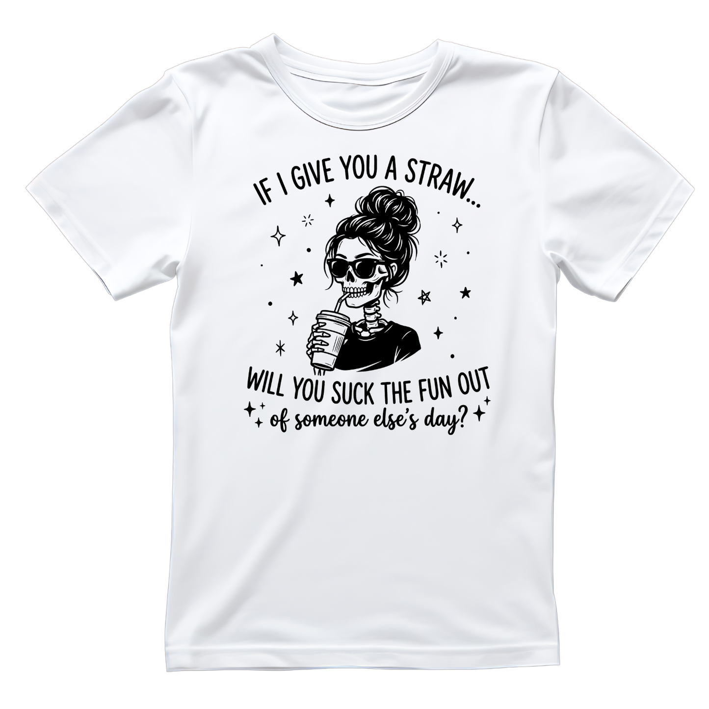 If I Give You A Straw… Will You Suck The Fun Out Of Someone Else’s Day? T-shirt | Women’s Sarcastic Tee | Funny Graphic Tee