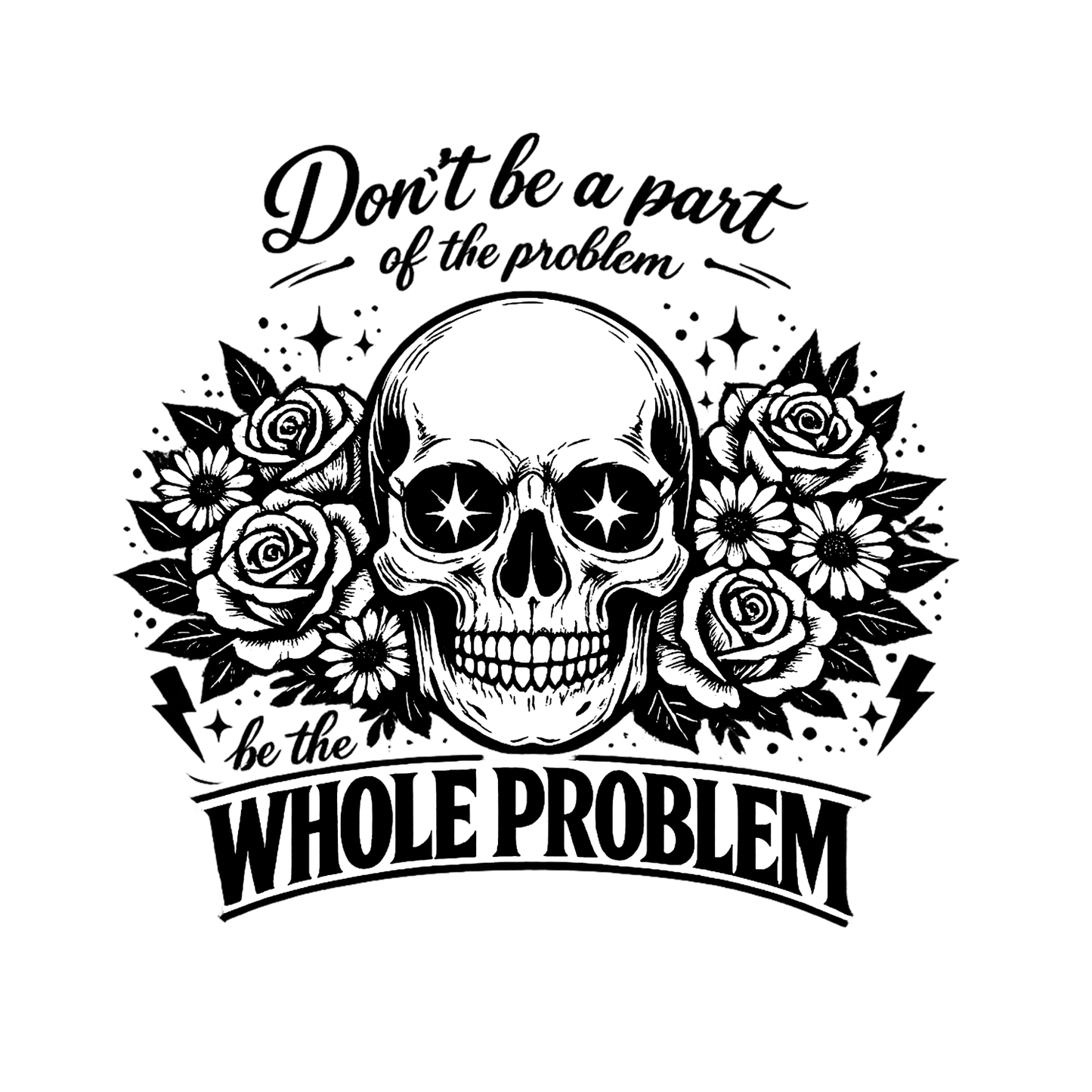 Don’t Be Part Of The Problem Be The Whole Problem T-shirt | Women’s Sarcastic Printed Shirt | Funny Graphic Tee