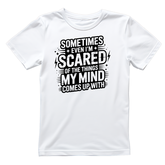 SOMETIMES EVEN I’M SCARED OF THE THINGS MY MIND COMES UP WITH T-SHIRT