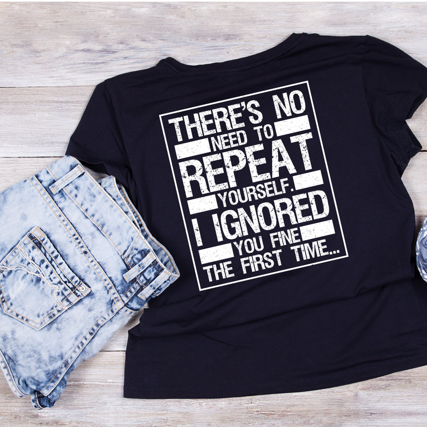 There’s No Need To Repeat Yourself I Ignored You Fine The First Time T-Shirt | Joke Graphic Tee | Sarcasm Printed Shirt