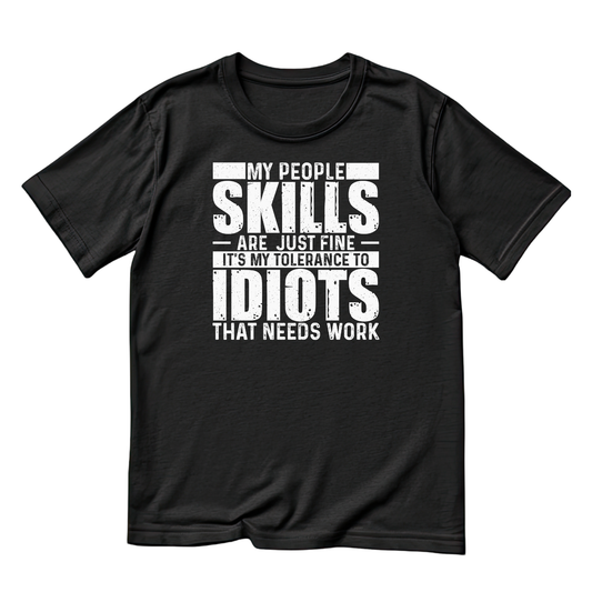 My People Skills Are Just Fine It’s My Tolerance To Idiots That Needs Work T-Shirt | Joke Graphic Tee | Sarcasm Printed Shirt