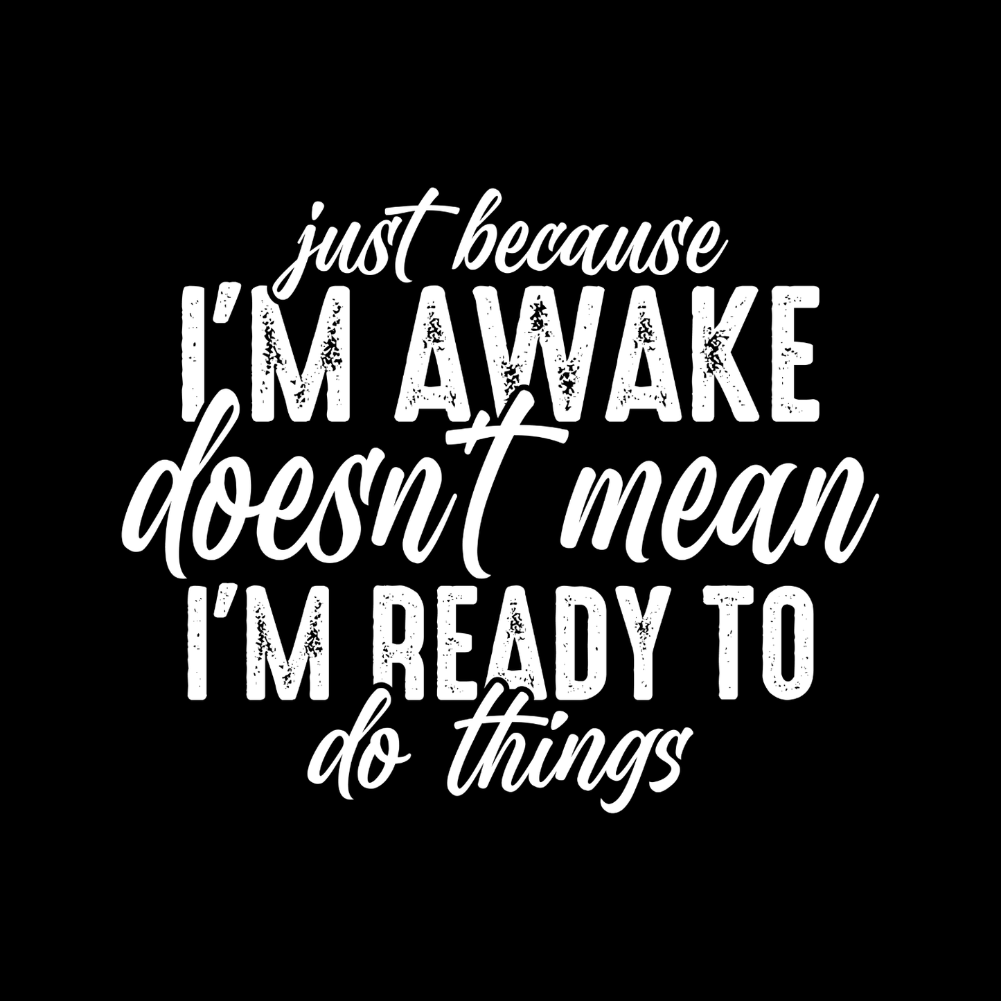 Just Because I’m Awake Doesn’t Mean I’m Ready To Do Things T-Shirt | Joke Graphic Tee | Sarcasm Printed Shirt