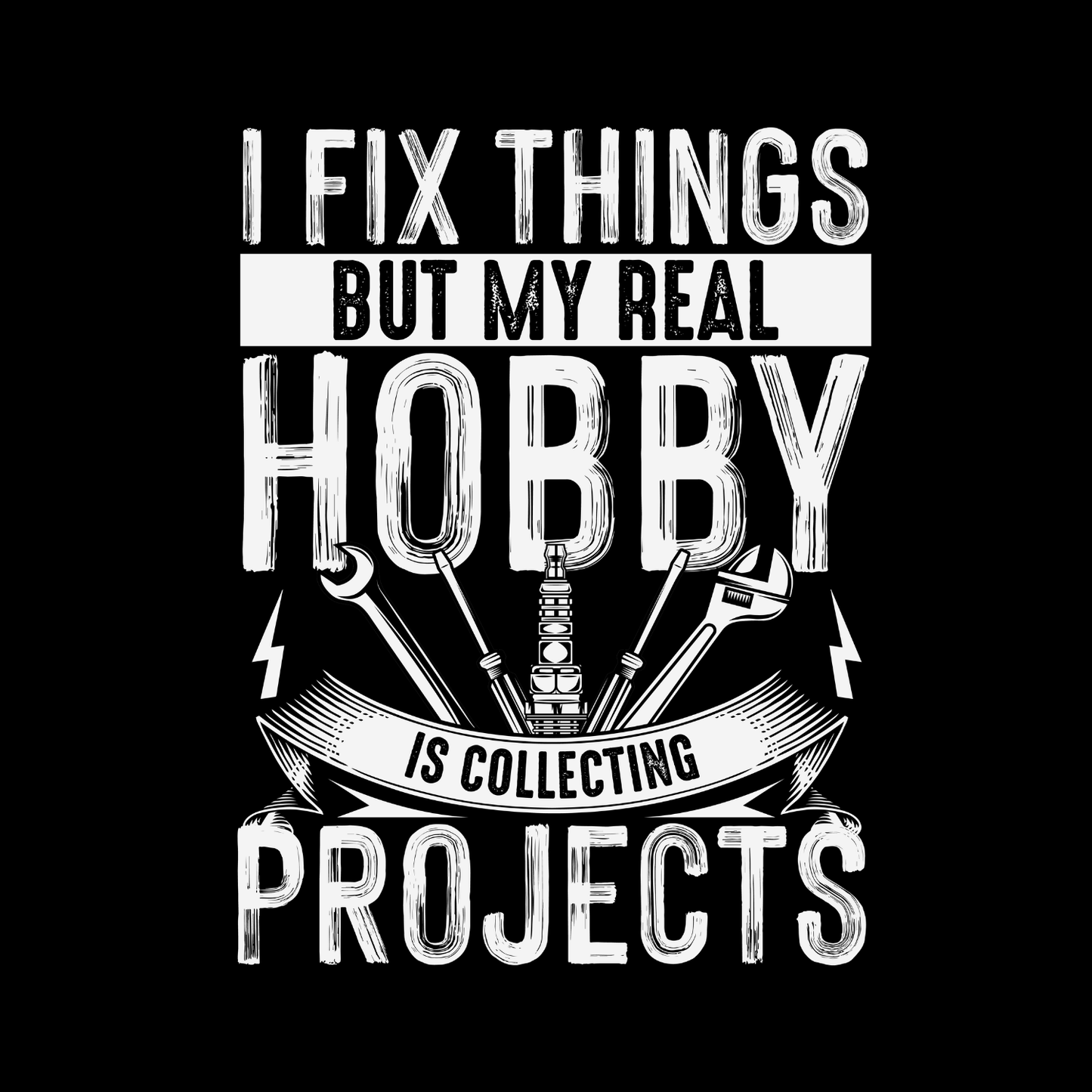 I Fix Things But My Real Hobby Is Collecting Projects T-shirt | Tools | Birthday Graphic Tee | Father’s Day Printed Shirt