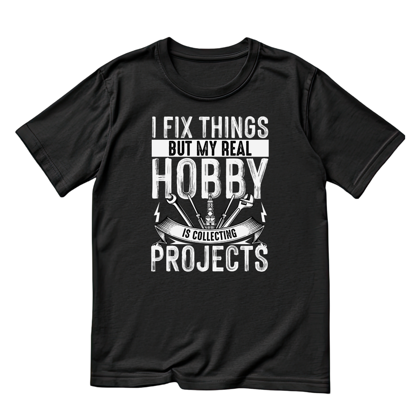 I Fix Things But My Real Hobby Is Collecting Projects T-shirt | Tools | Birthday Graphic Tee | Father’s Day Printed Shirt