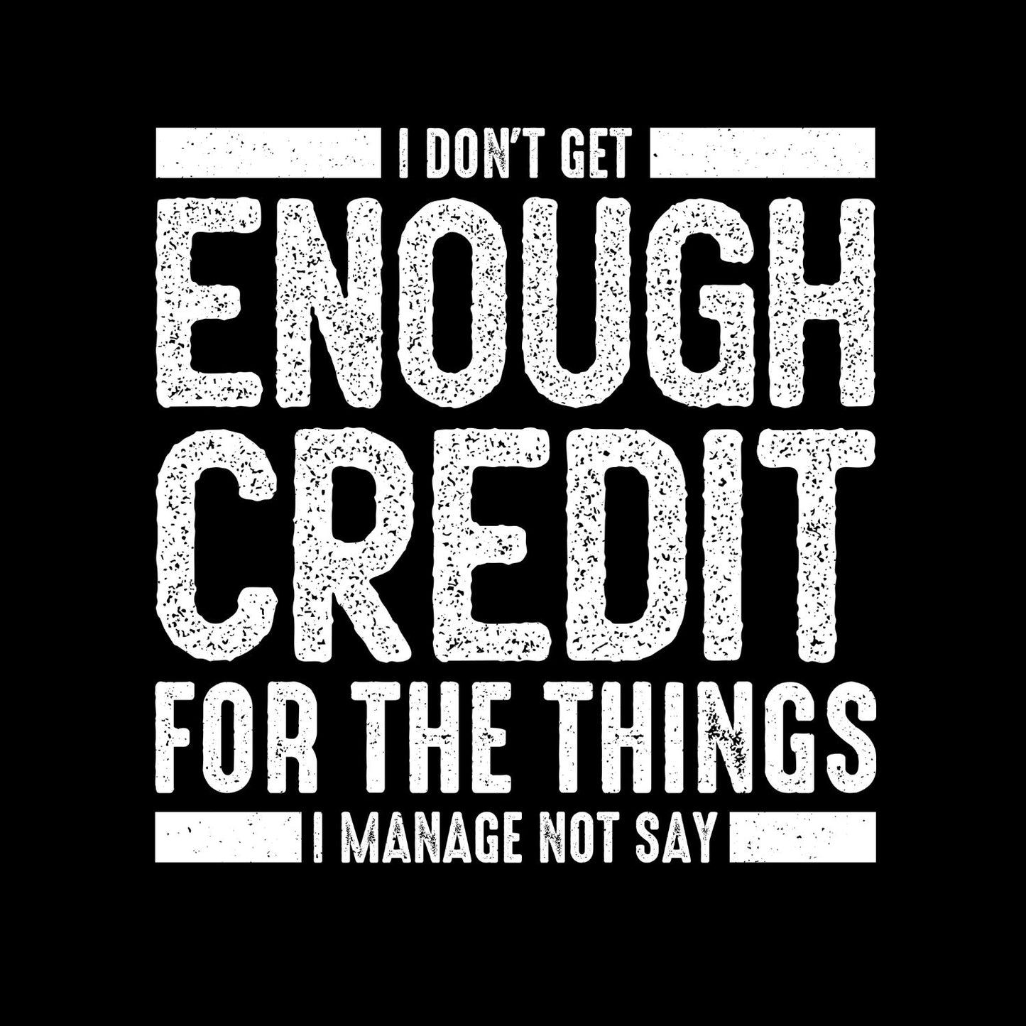 I Don’t Get Enough Credit For The Things I Manage Not To Say T-shirt | Thick Font | Sarcastic Funny | Typewriter | Graphic Tee