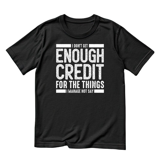 I Don’t Get Enough Credit For The Things I Manage Not To Say T-shirt | Thick Font | Sarcastic Funny | Typewriter | Graphic Tee